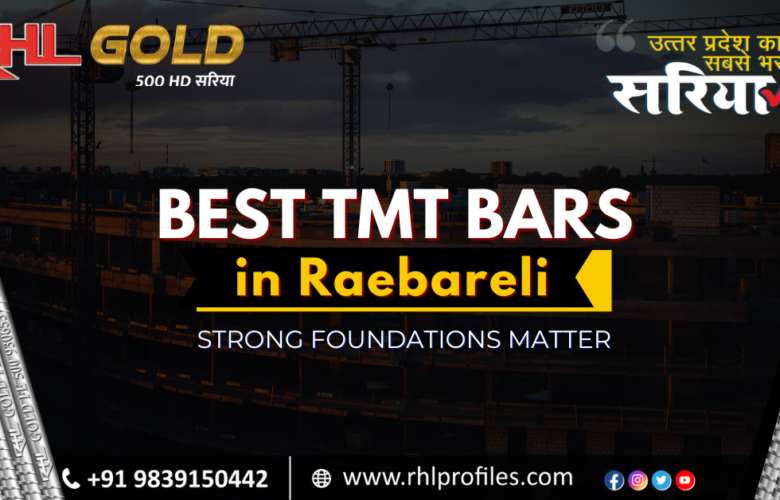 The Best TMT Bars in Raebareli – Strong Foundations Matter